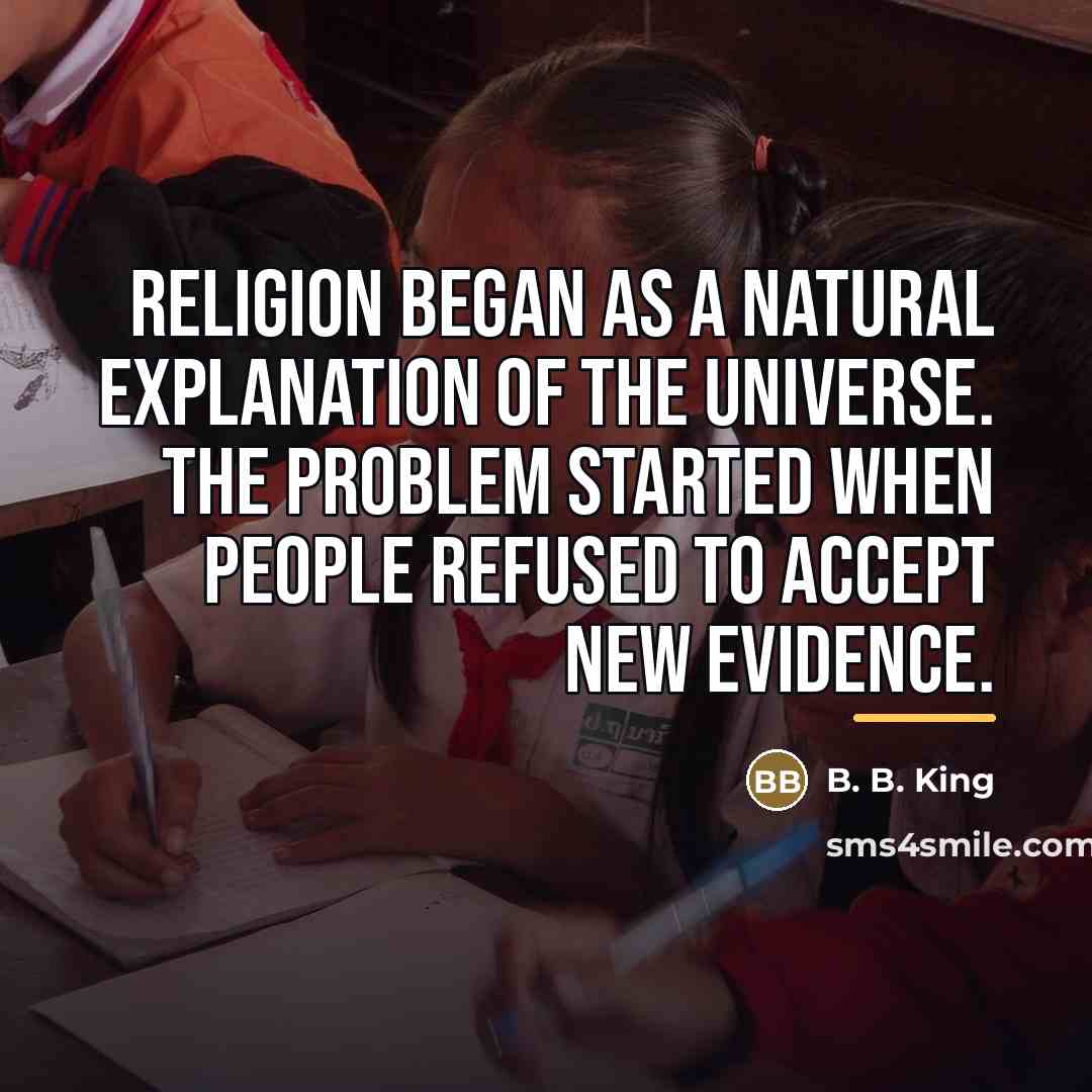 “Religion began as a natural explanation of the universe. The…” quote by B. B. King