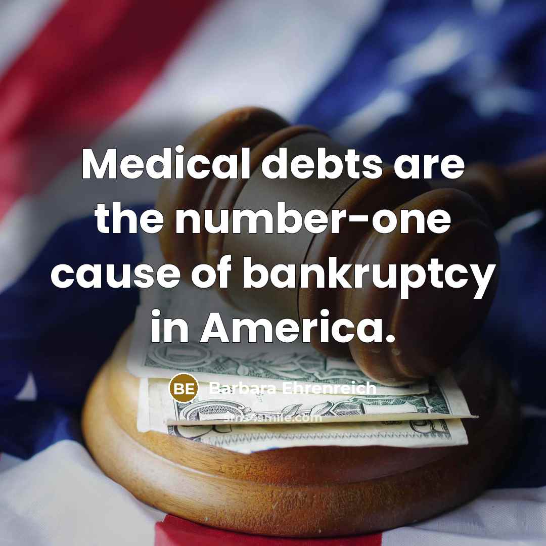 “Medical debts are the number-one cause of bankruptcy in America.…” quote by Barbara Ehrenreich