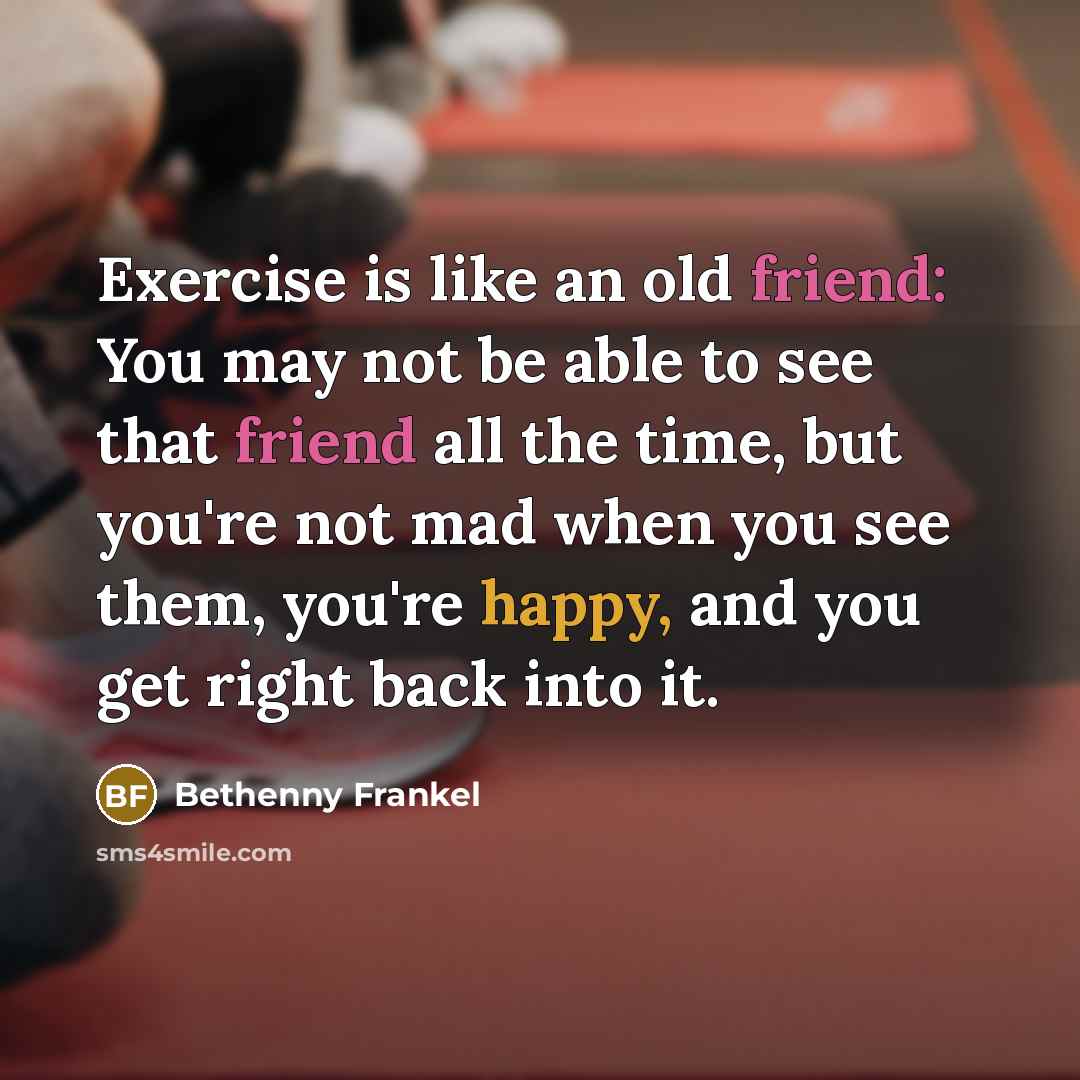 “Exercise is like an old friend: You may not be…” quote by Bethenny Frankel