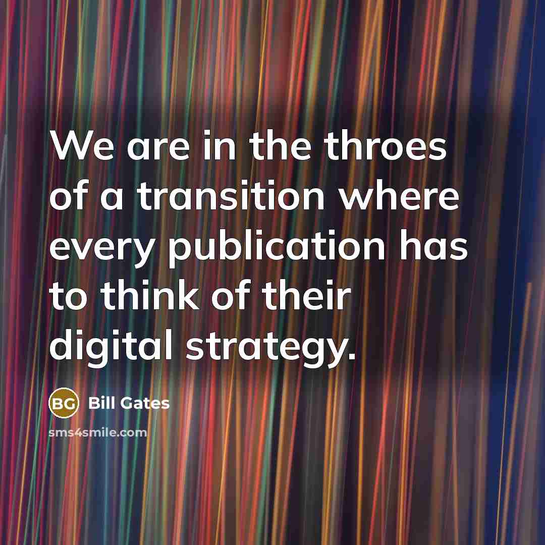 “We are in the throes of a transition where every…” quote by Bill Gates