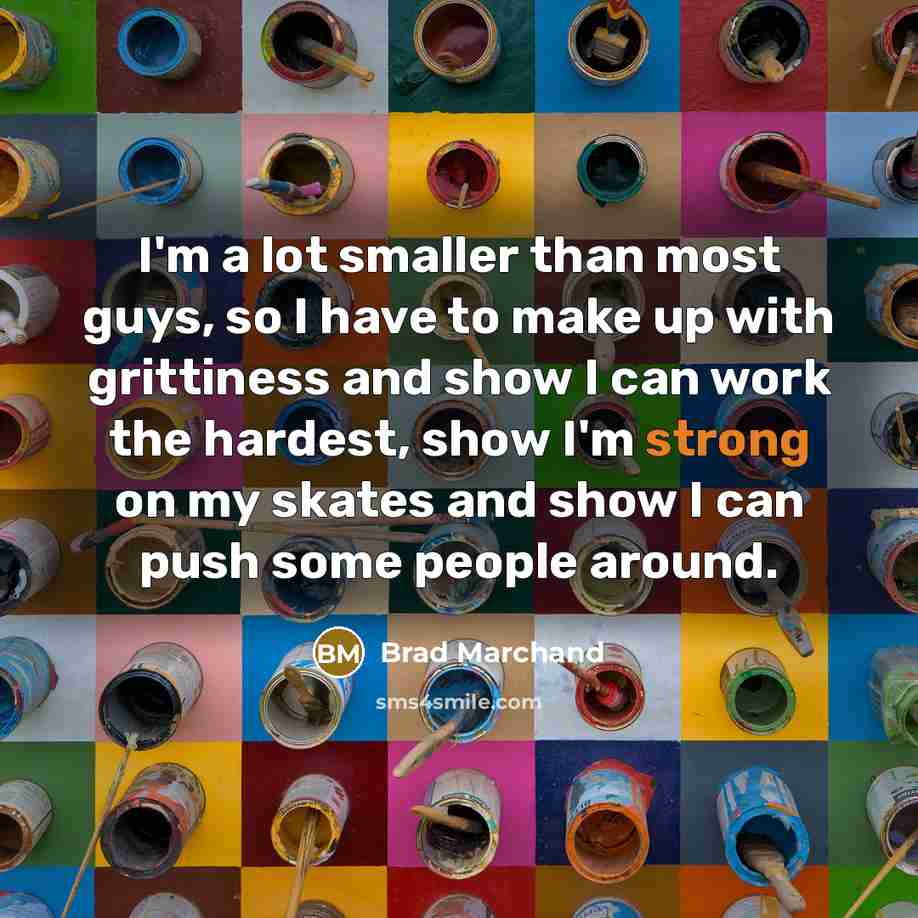 “I'm a lot smaller than most guys, so I have…” quote by Brad Marchand