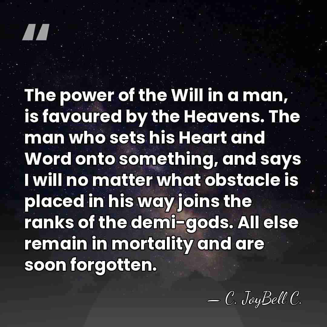 The power of the Will in a man, is favoured by the&hellip; - C. JoyBell C.