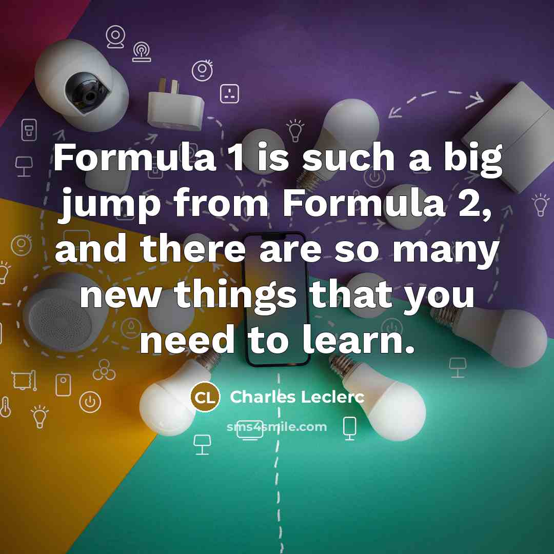 “Formula 1 is such a big jump from Formula 2,…” quote by Charles Leclerc