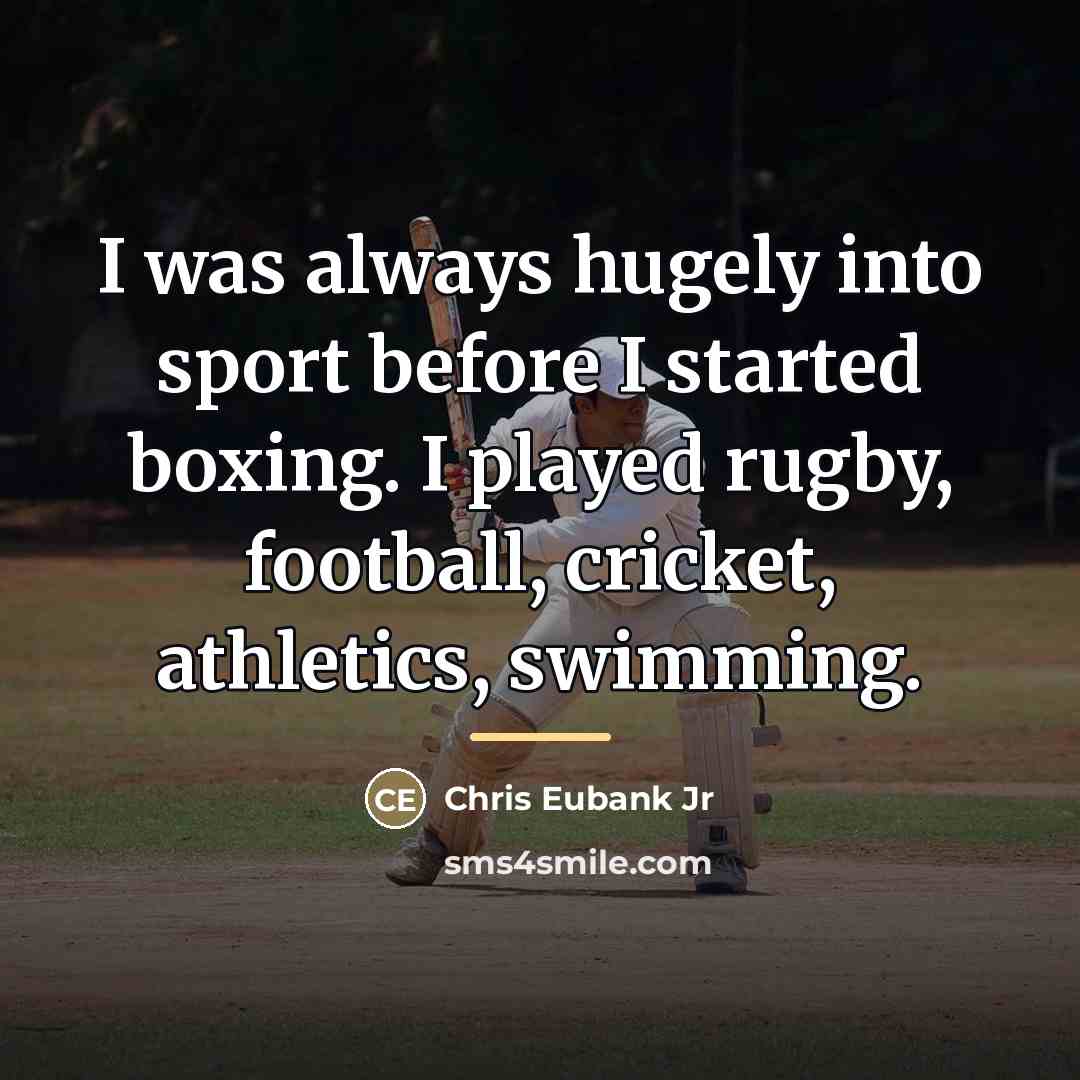 “I was always hugely into sport before I started boxing.…” quote by Chris Eubank Jr