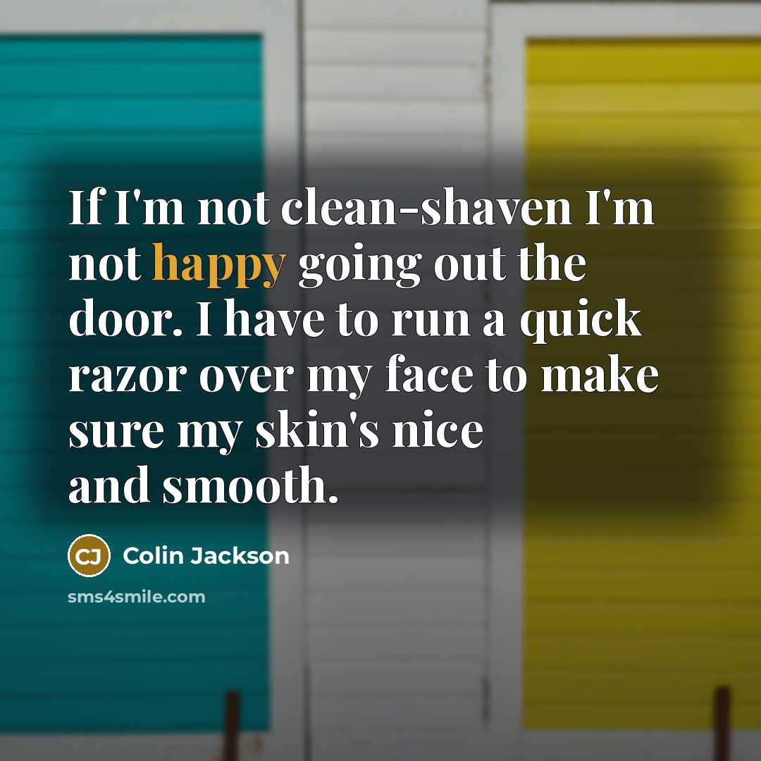 “If I'm not clean-shaven I'm not happy going out the…” quote by Colin Jackson