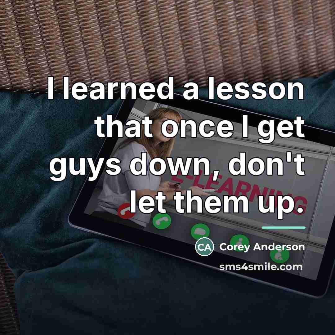 “I learned a lesson that once I get guys down,…” quote by Corey Anderson