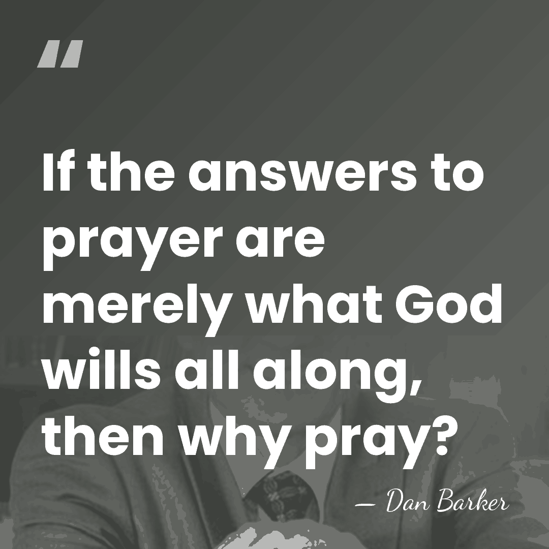 If the answers to prayer are merely what God wills all along,&hellip; - Dan Barker