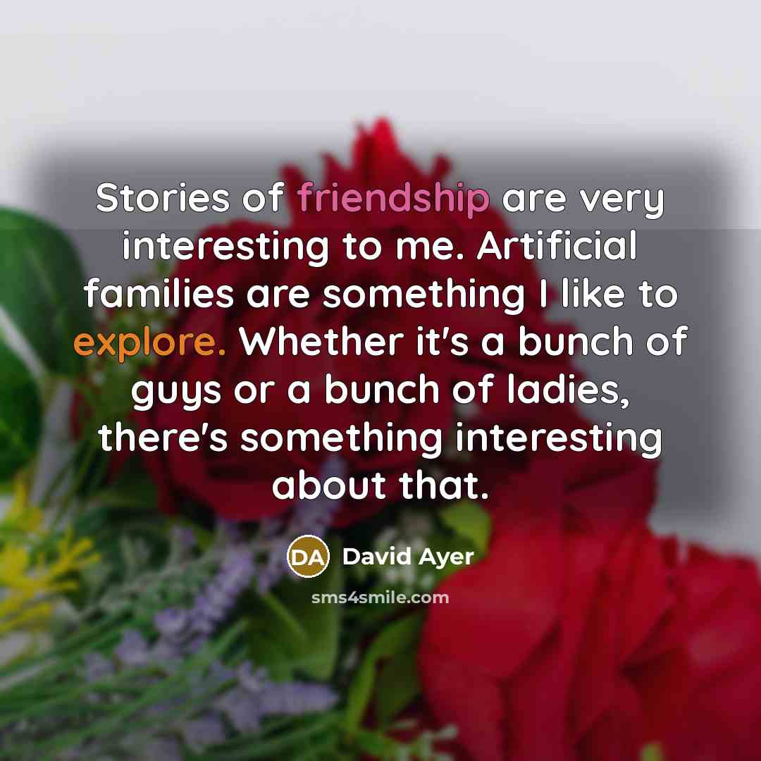 “Stories of friendship are very interesting to me. Artificial families…” quote by David Ayer