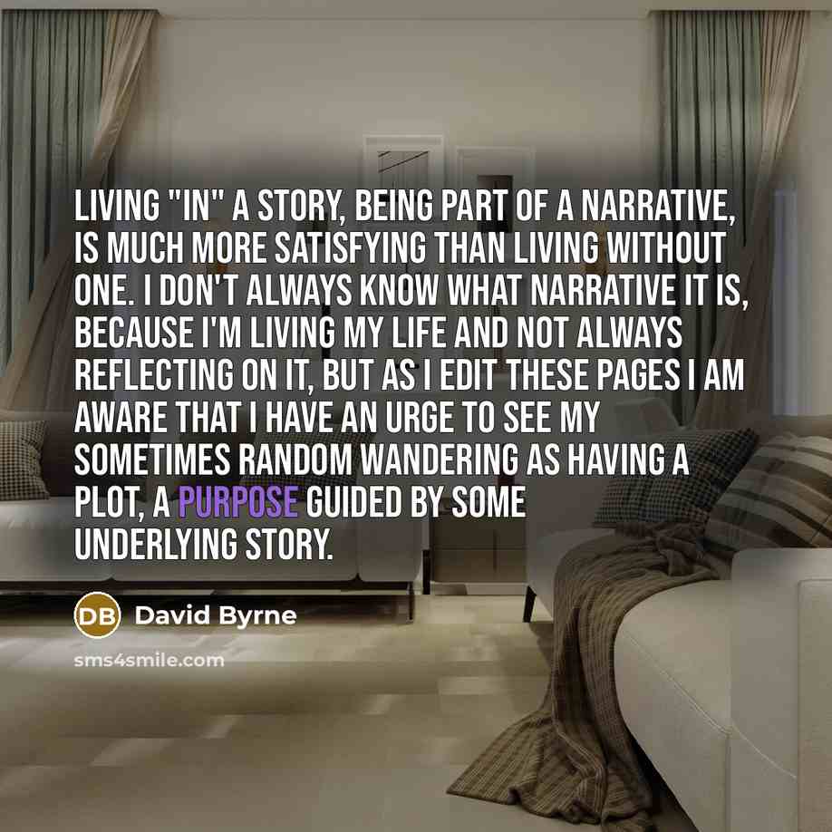 “Living "in" a story, being part of a narrative, is…” quote by David Byrne