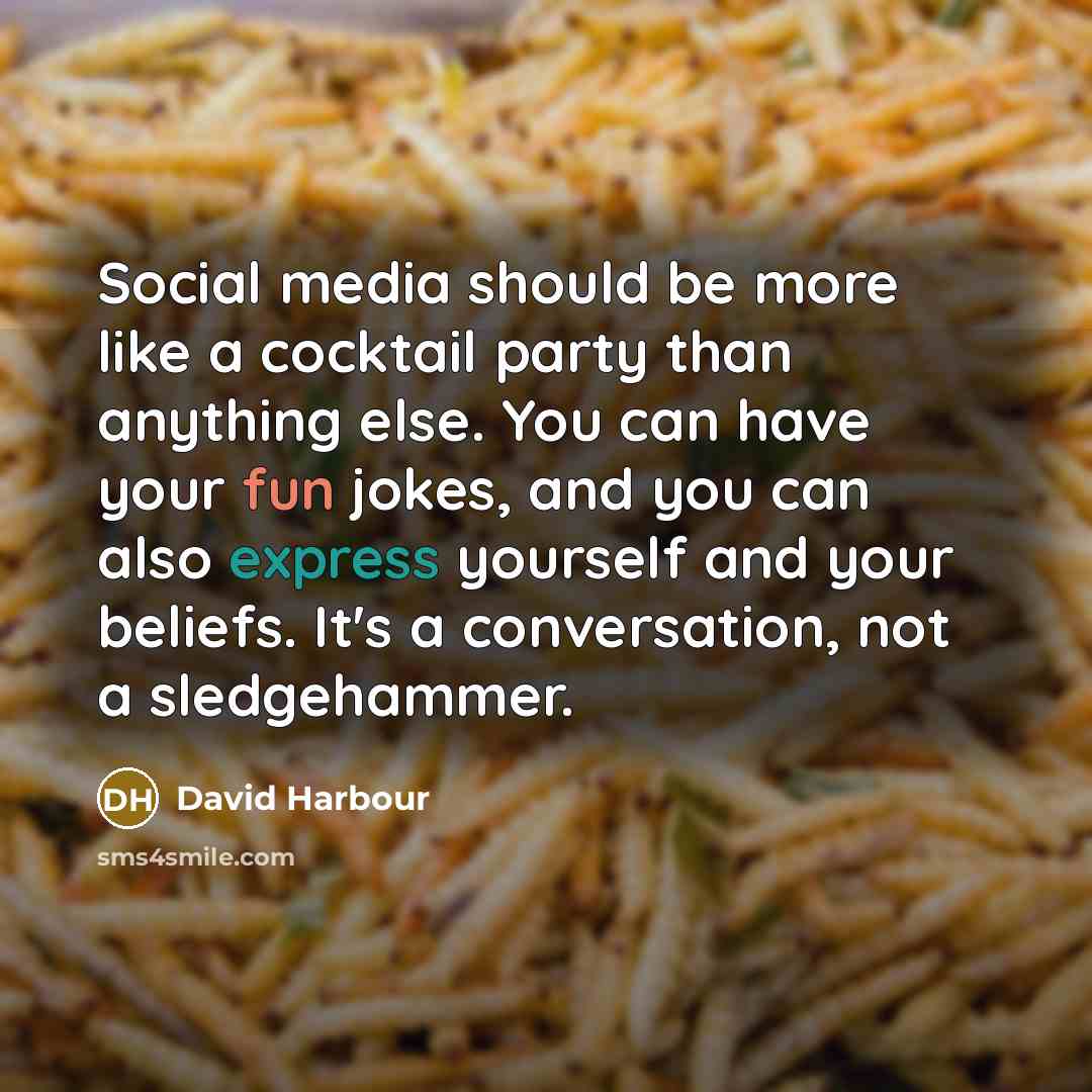 “Social media should be more like a cocktail party than…” quote by David Harbour
