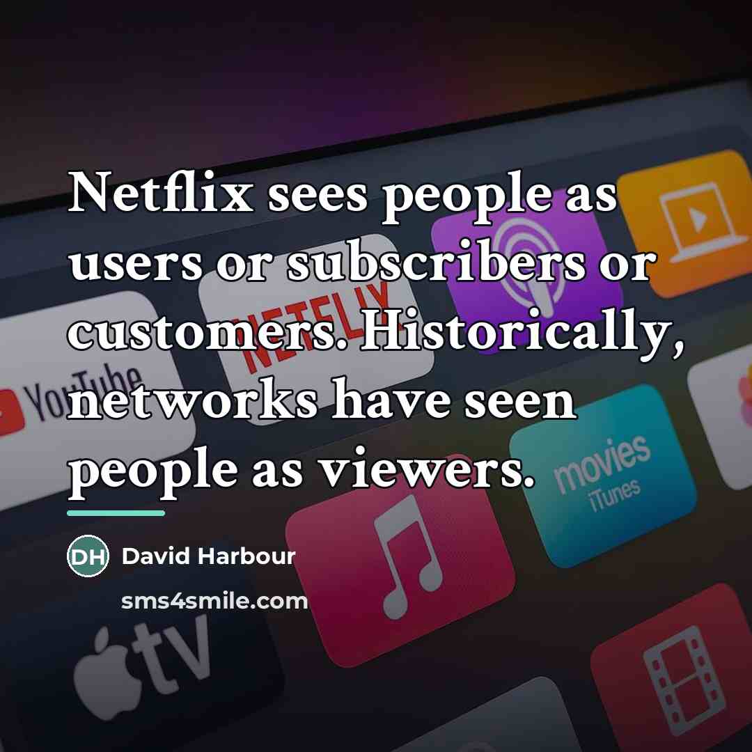 “Netflix sees people as users or subscribers or customers. Historically,…” quote by David Harbour