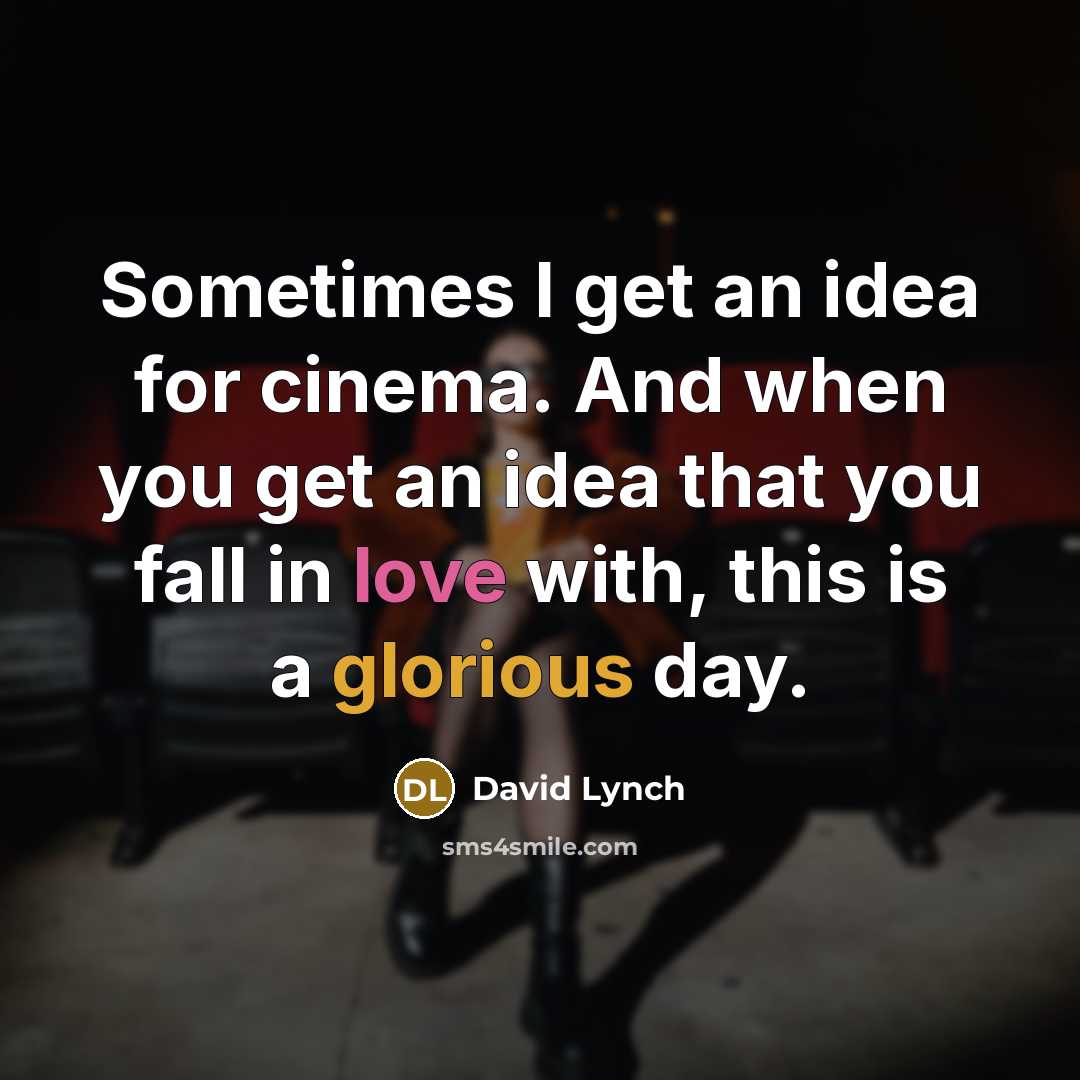 “Sometimes I get an idea for cinema. And when you…” quote by David Lynch