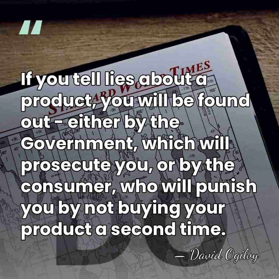 If you tell lies about a product, you will be found out&hellip; - David Ogilvy