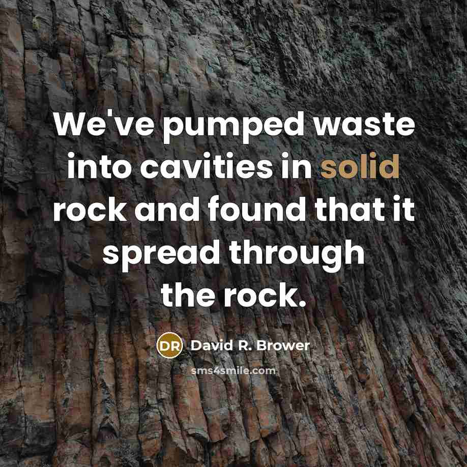 “We've pumped waste into cavities in solid rock and found…” quote by David R. Brower