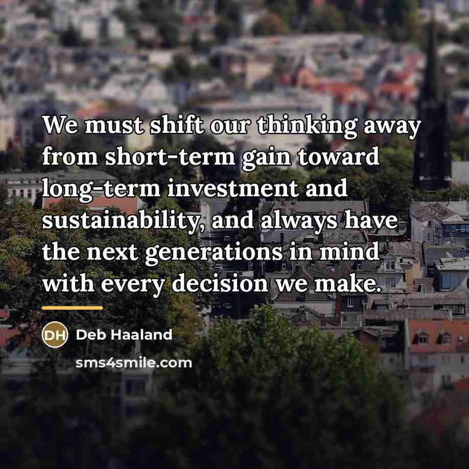 “We must shift our thinking away from short-term gain toward…” quote by Deb Haaland