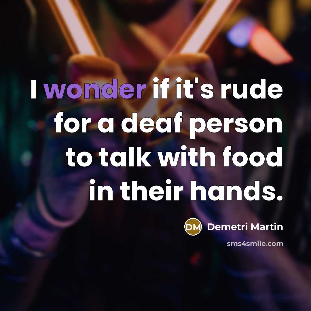 “I wonder if it's rude for a deaf person to…” quote by Demetri Martin