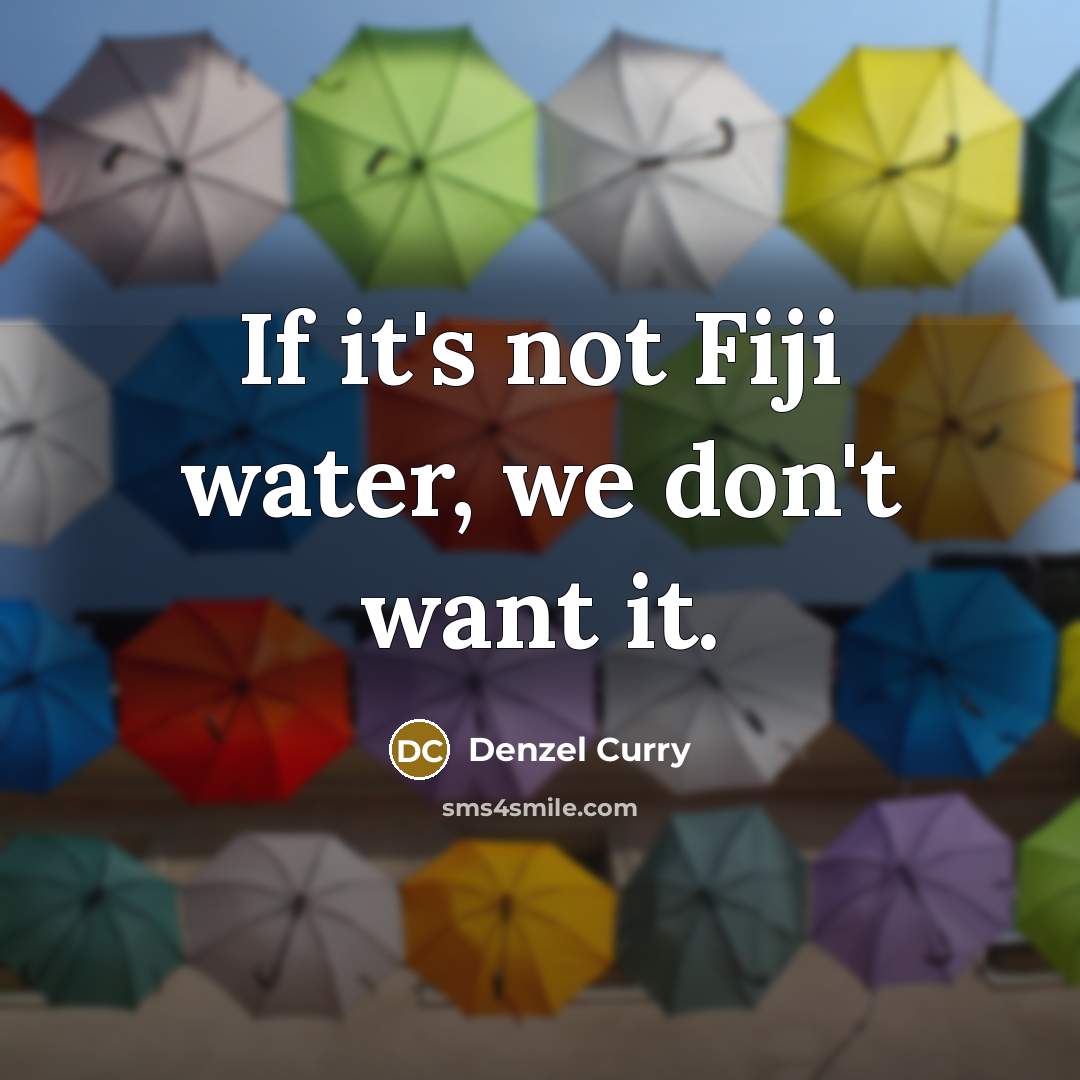 “If it's not Fiji water, we don't want it.…” quote by Denzel Curry