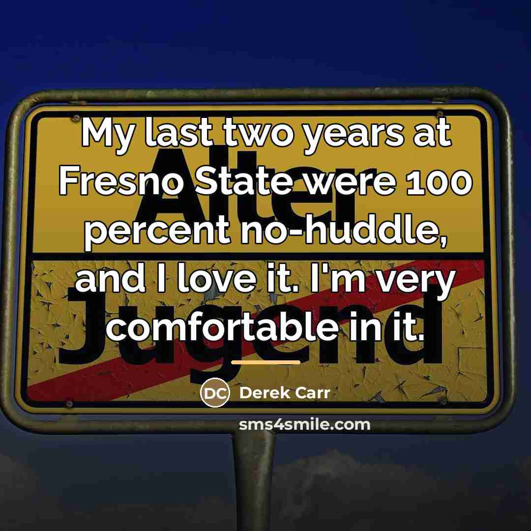 “My last two years at Fresno State were 100 percent…” quote by Derek Carr