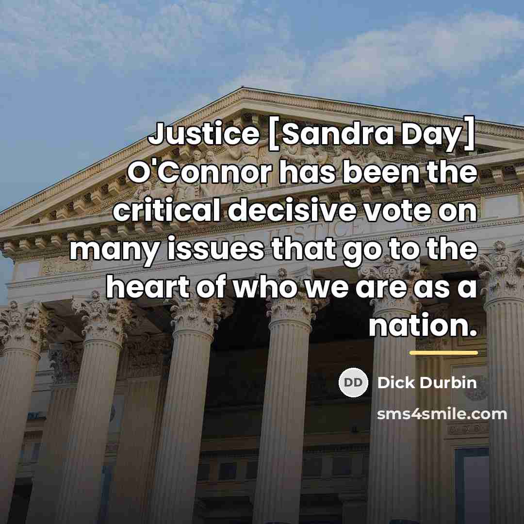“Justice [Sandra Day] O'Connor has been the critical decisive vote…” quote by Dick Durbin