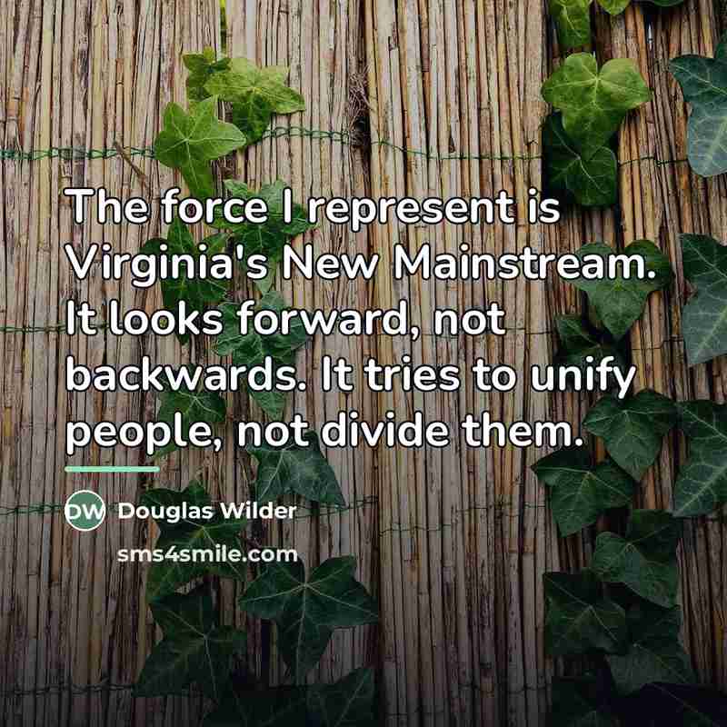 “The force I represent is Virginia's New Mainstream. It looks…” quote by Douglas Wilder