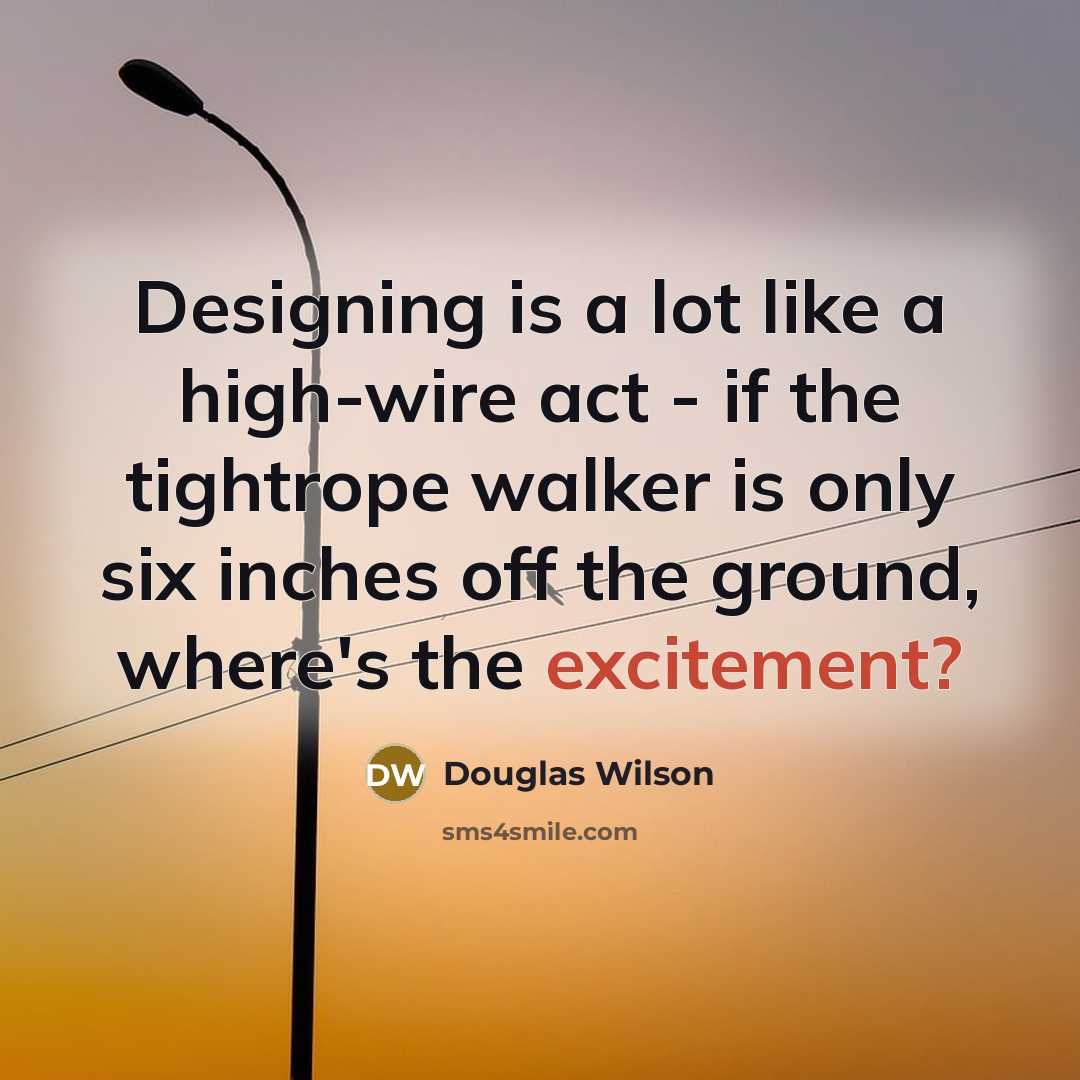 “Designing is a lot like a high-wire act - if…” quote by Douglas Wilson