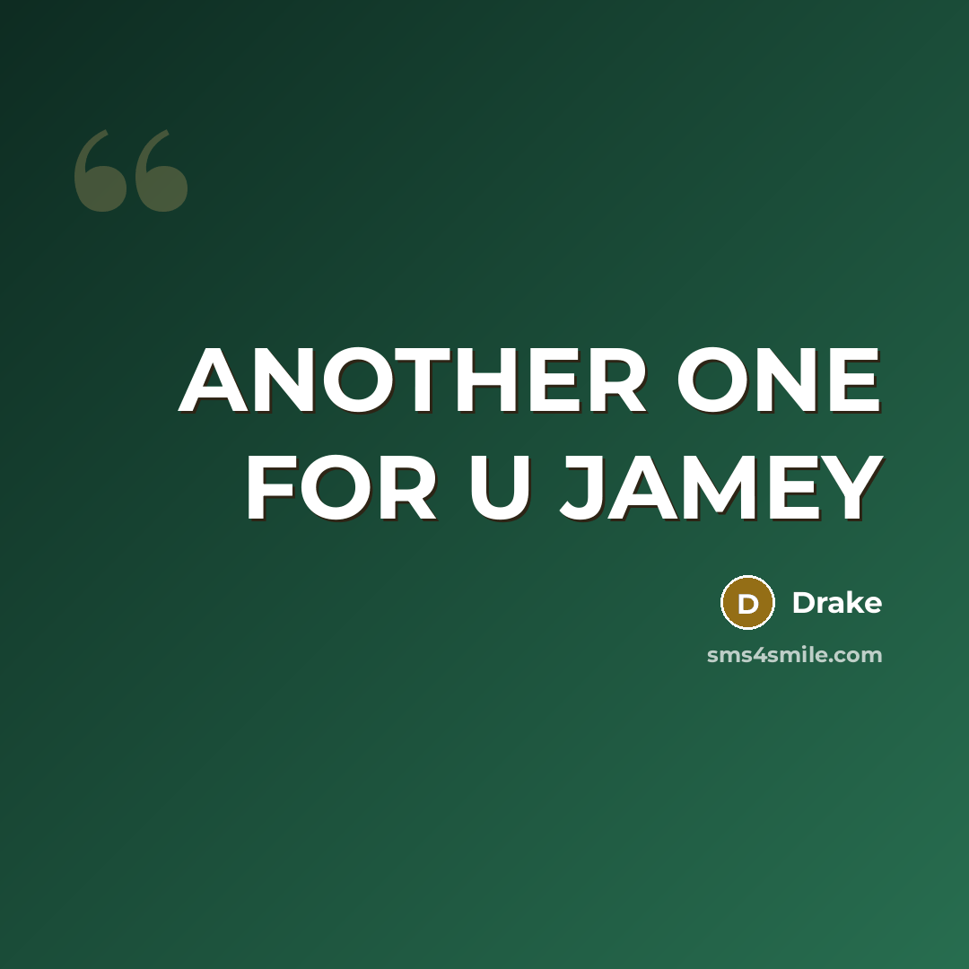 “ANOTHER ONE FOR U JAMEY” quote by DRAKE