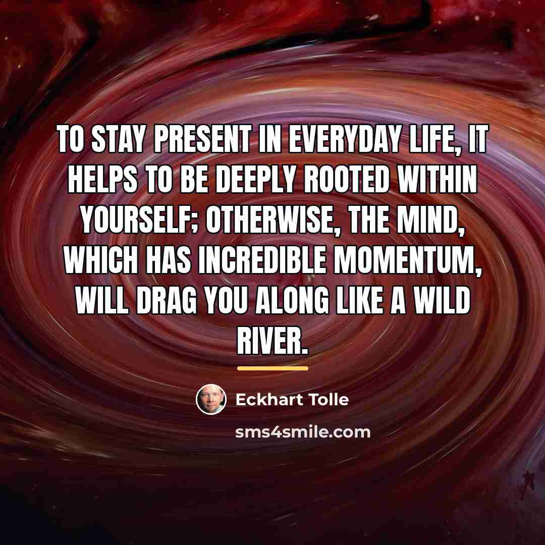 “To stay present in everyday life, it helps to be…” quote by Eckhart Tolle