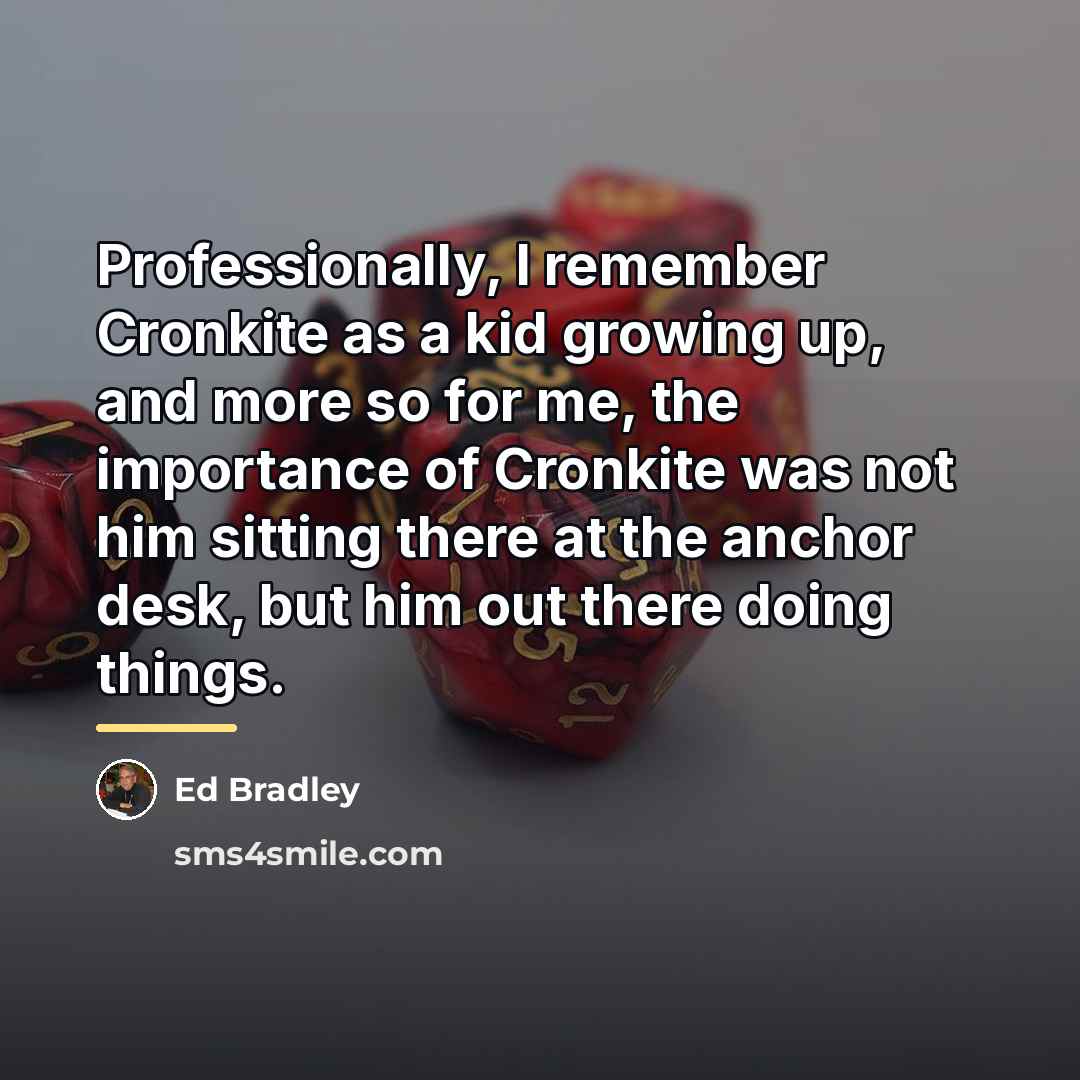 “Professionally, I remember Cronkite as a kid growing up, and…” quote by Ed Bradley
