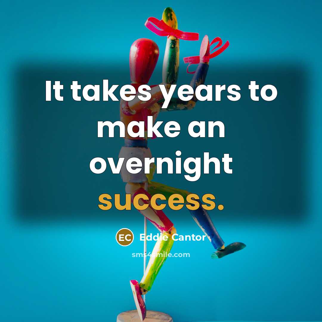 “It takes years to make an overnight success.…” quote by Eddie Cantor