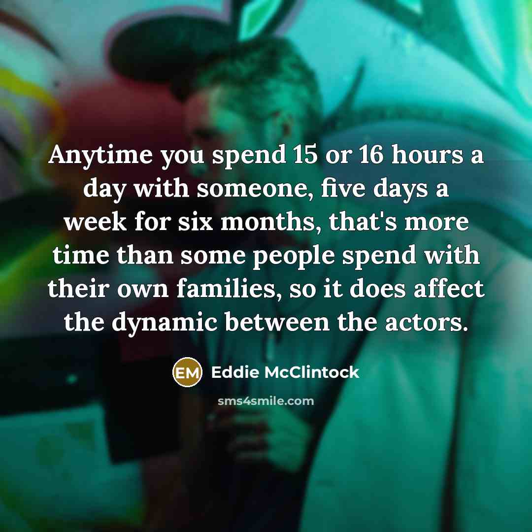 “Anytime you spend 15 or 16 hours a day with…” quote by Eddie McClintock
