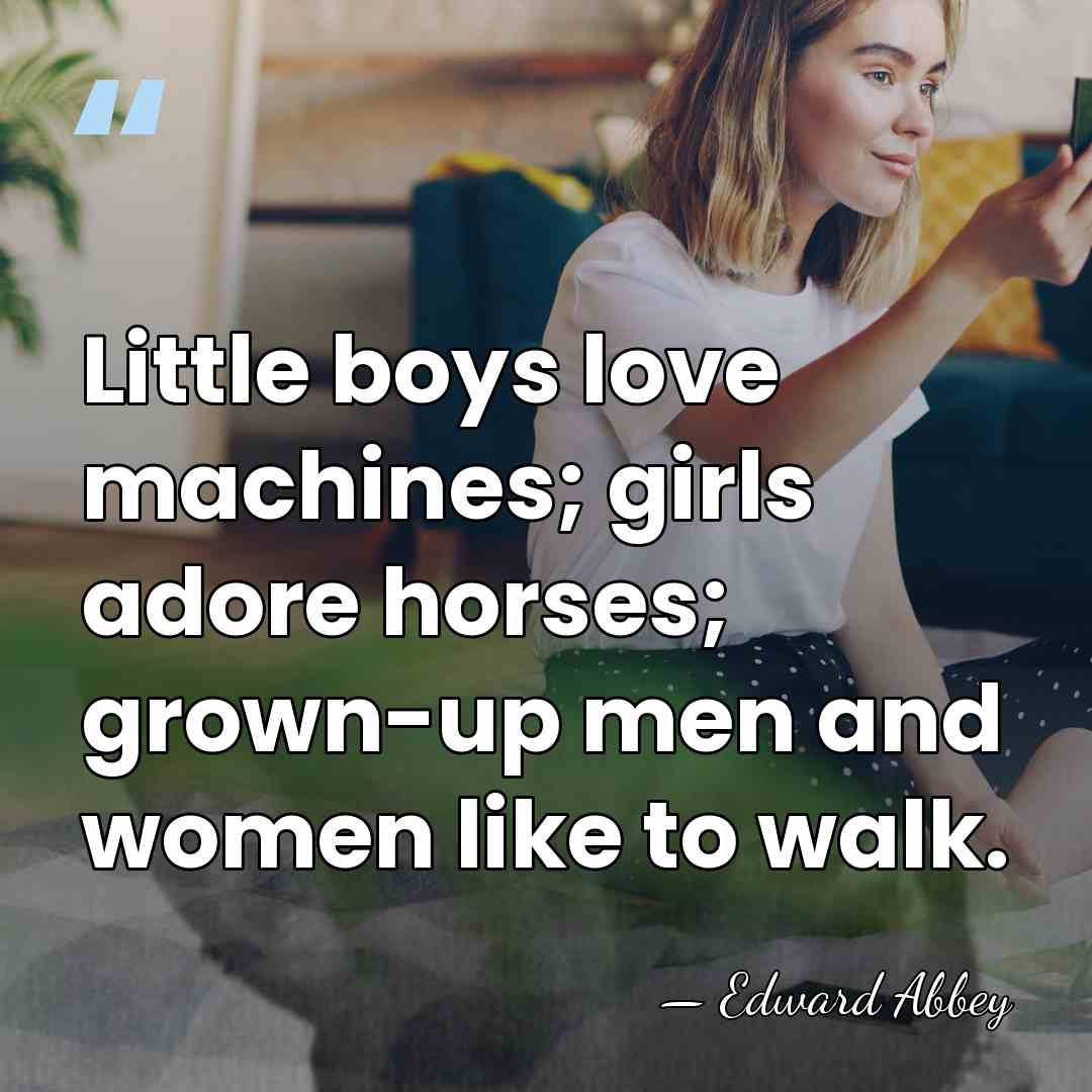 Little boys love machines; girls adore horses; grown-up men and women like&hellip; - Edward Abbey