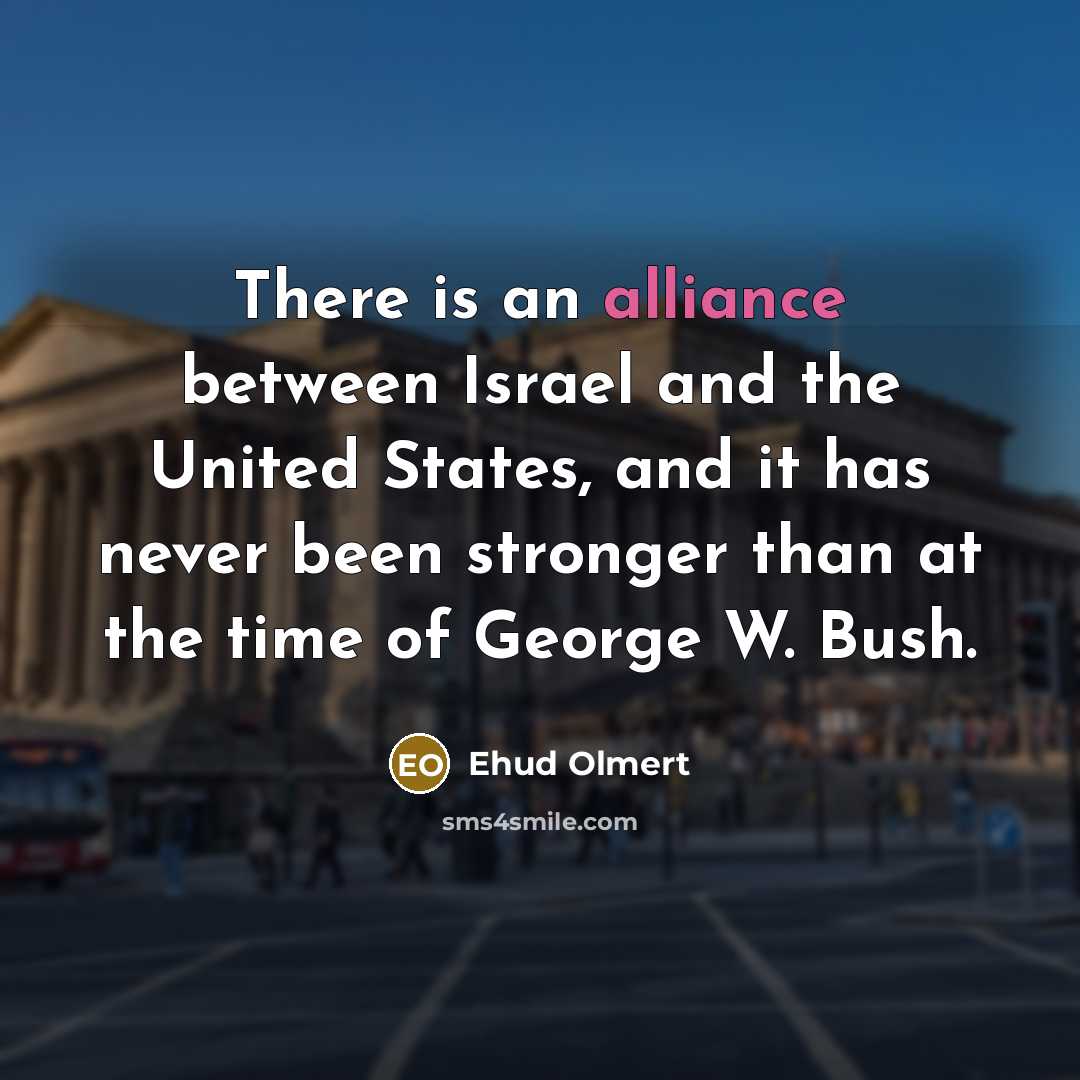 “There is an alliance between Israel and the United States,…” quote by Ehud Olmert