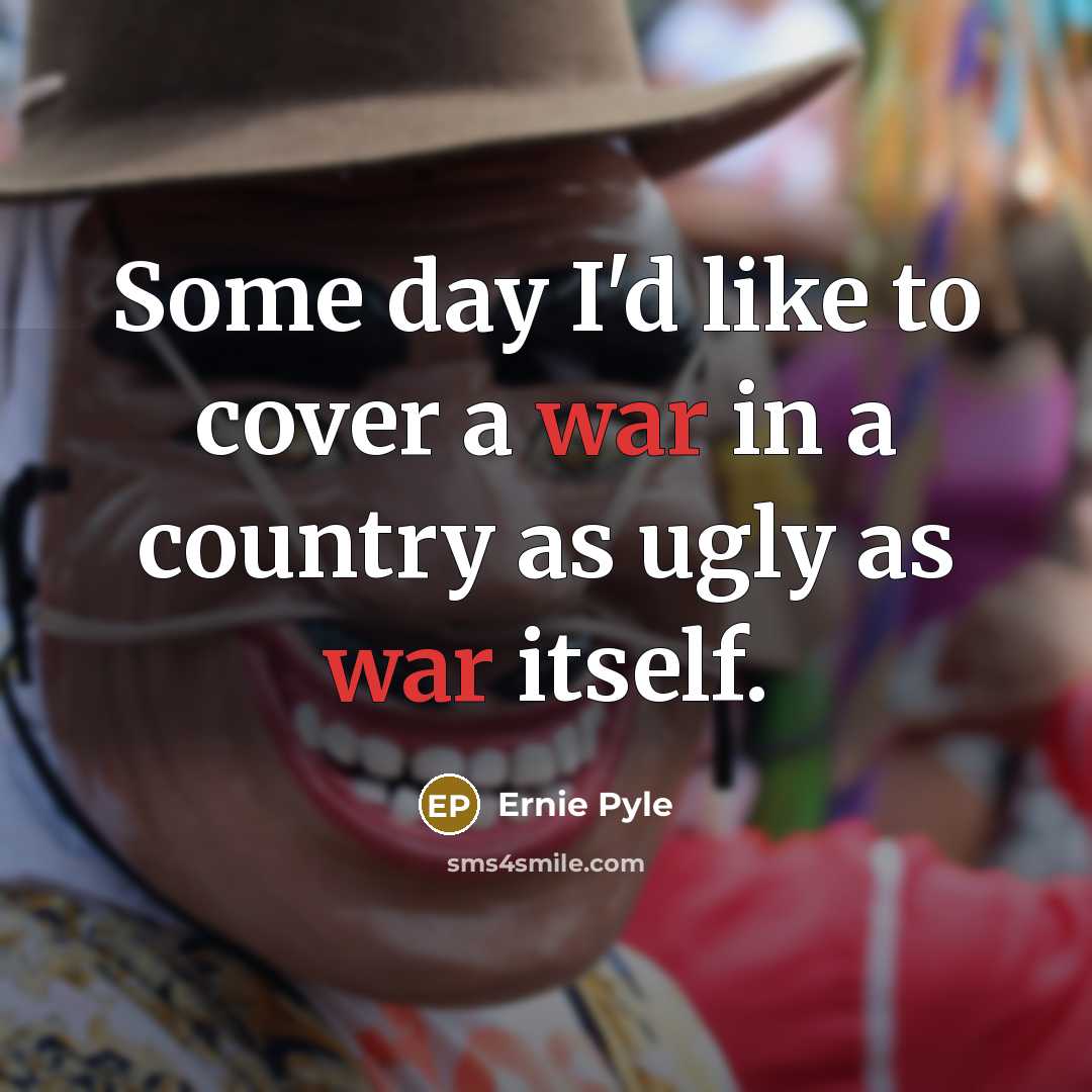 “Some day I'd like to cover a war in a…” quote by Ernie Pyle
