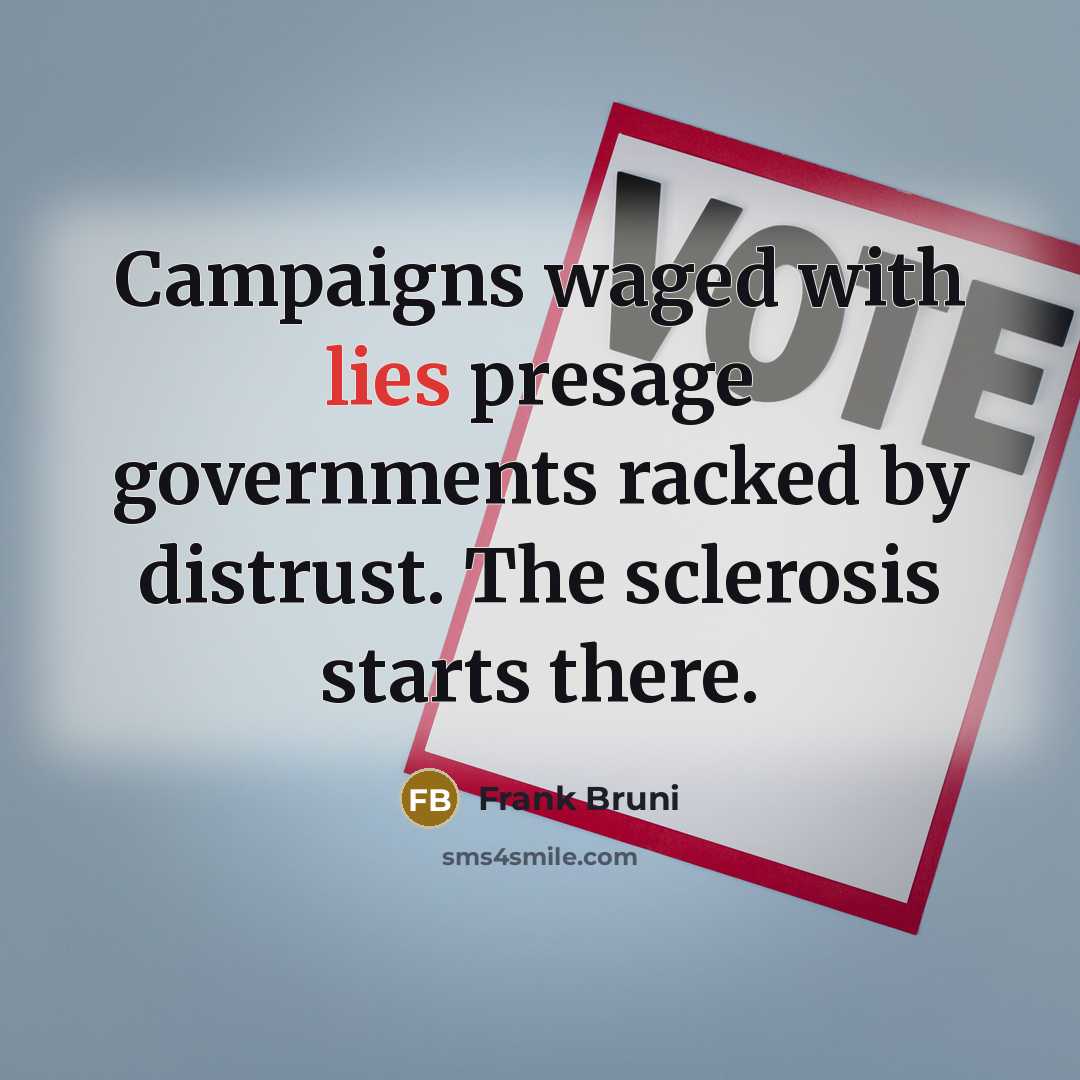“Campaigns waged with lies presage governments racked by distrust. The…” quote by Frank Bruni