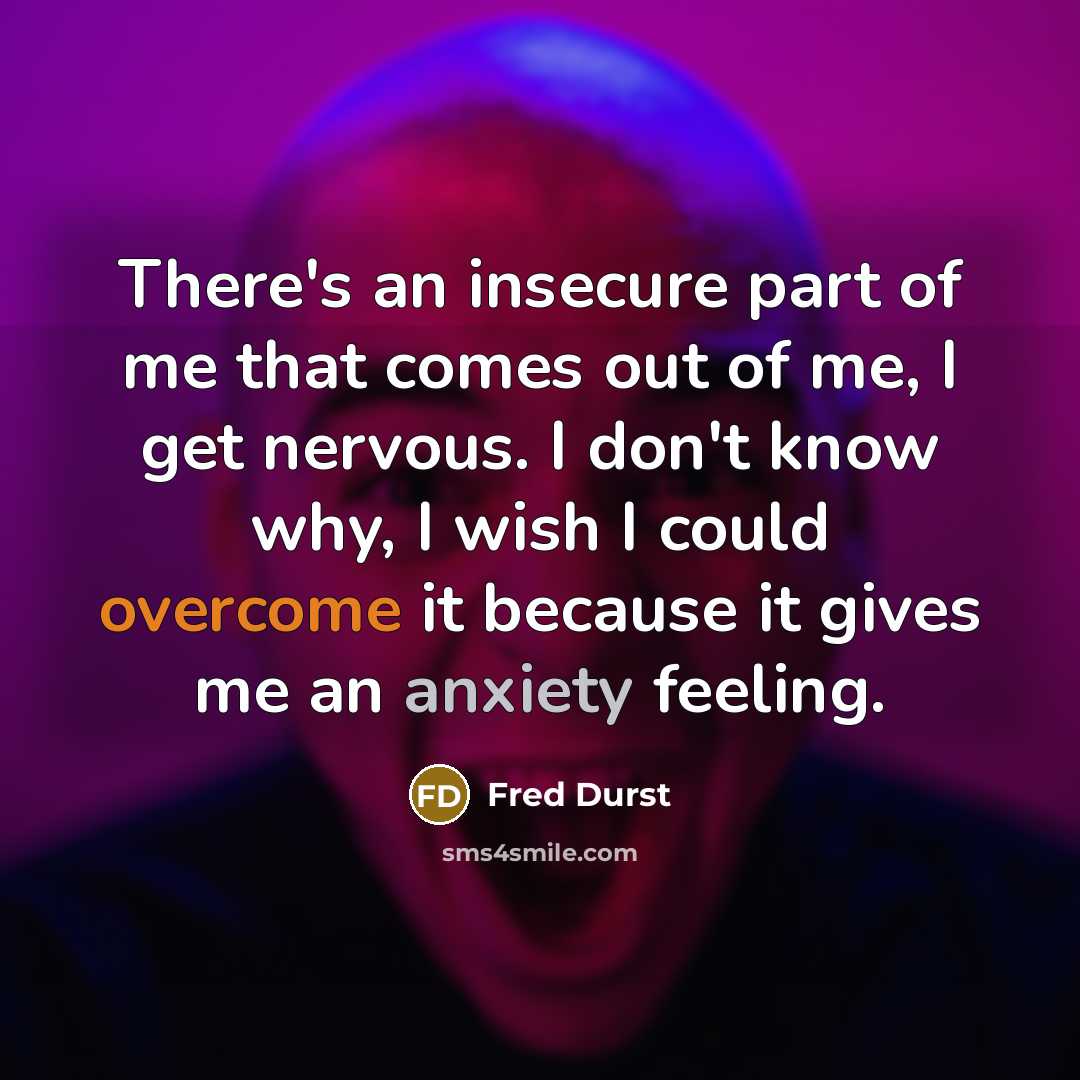 “There's an insecure part of me that comes out of…” quote by Fred Durst