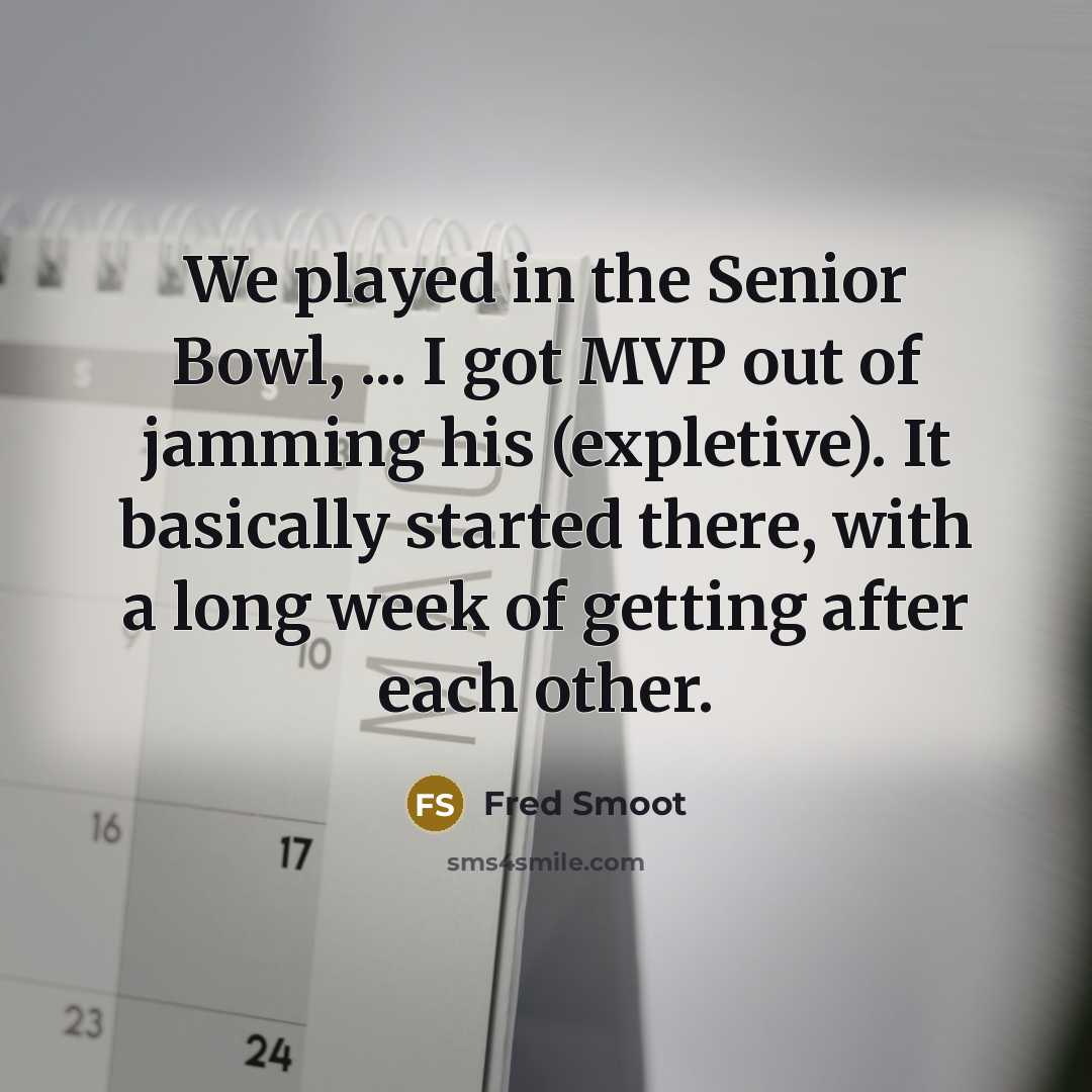 “We played in the Senior Bowl, ... I got MVP…” quote by Fred Smoot