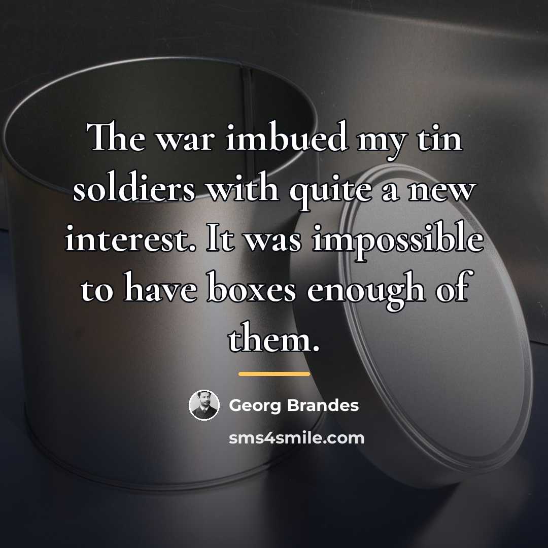 “The war imbued my tin soldiers with quite a new…” quote by Georg Brandes