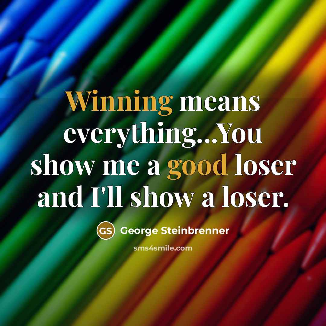 “Winning means everything...You show me a good loser and I'll…” quote by George Steinbrenner