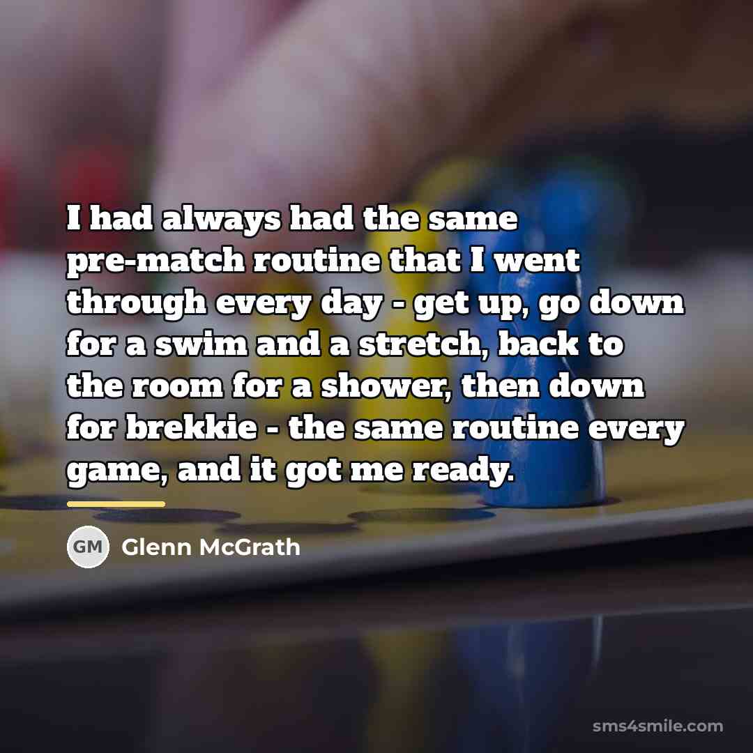“I had always had the same pre-match routine that I…” quote by Glenn McGrath