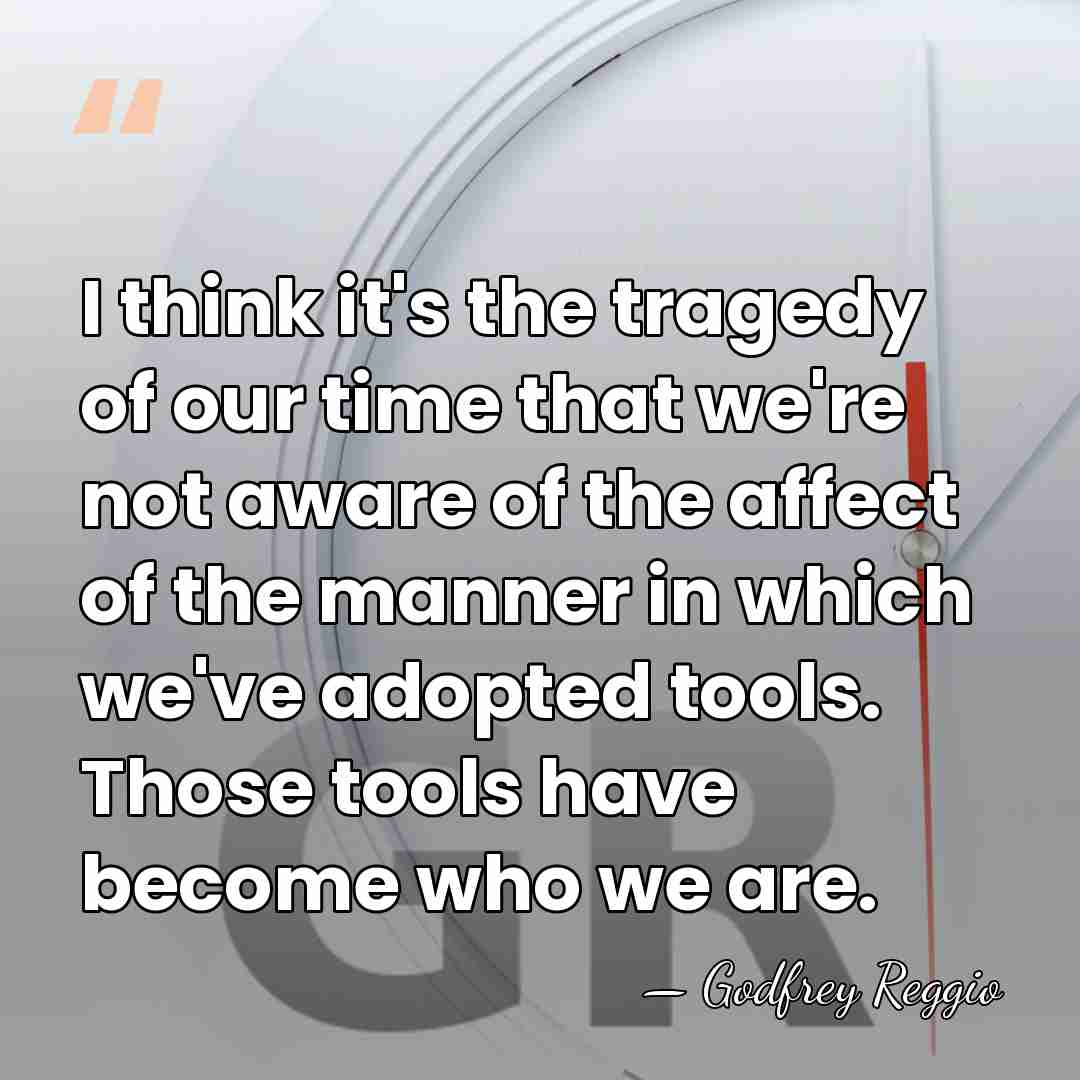 I think it's the tragedy of our time that we're not aware&hellip; - Godfrey Reggio