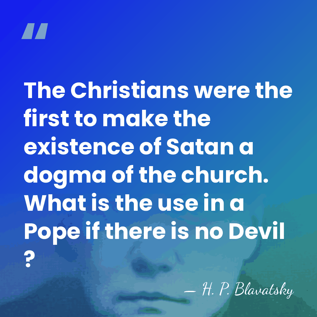 The Christians were the first to make the existence of Satan a&hellip; - H. P. Blavatsky