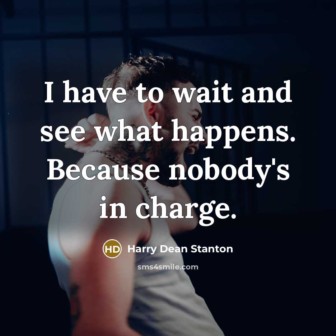 “I have to wait and see what happens. Because nobody's…” quote by Harry Dean Stanton