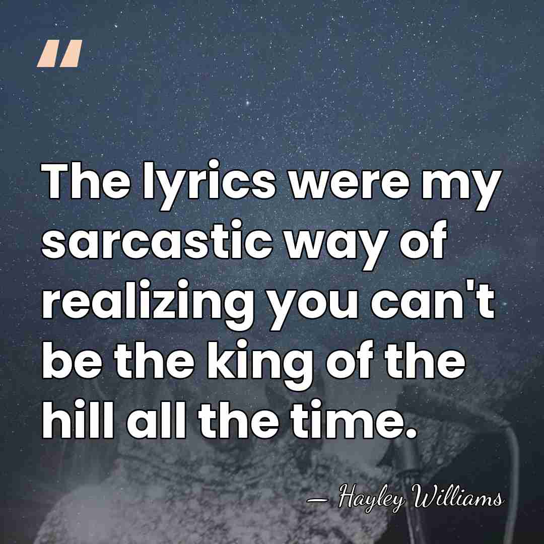 The lyrics were my sarcastic way of realizing you can't be the&hellip; - Hayley Williams