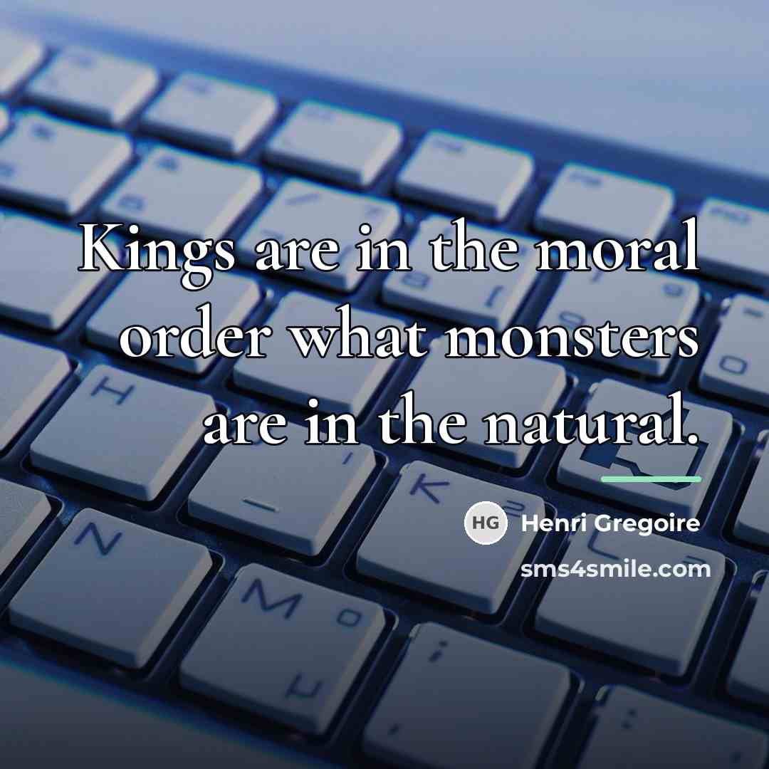 “Kings are in the moral order what monsters are in…” quote by Henri Gregoire