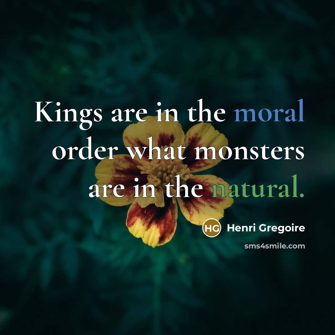 “Kings are in the moral order what monsters are in the natural.” quote by Henri Gregoire