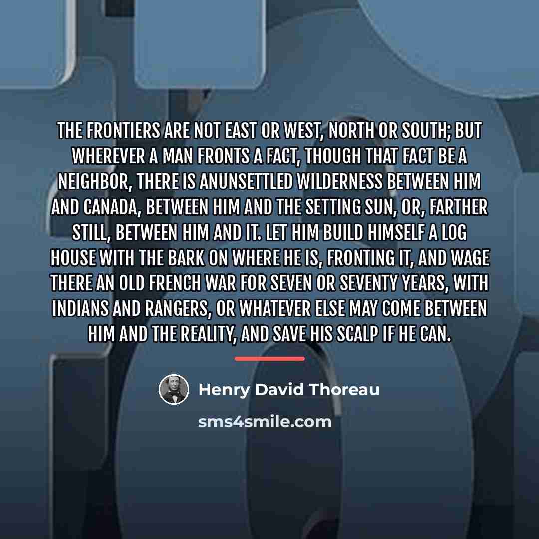 “The frontiers are not east or west, north or south;…” quote by Henry David Thoreau