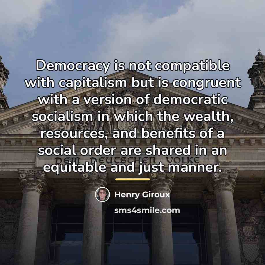 “Democracy is not compatible with capitalism but is congruent with…” quote by Henry Giroux