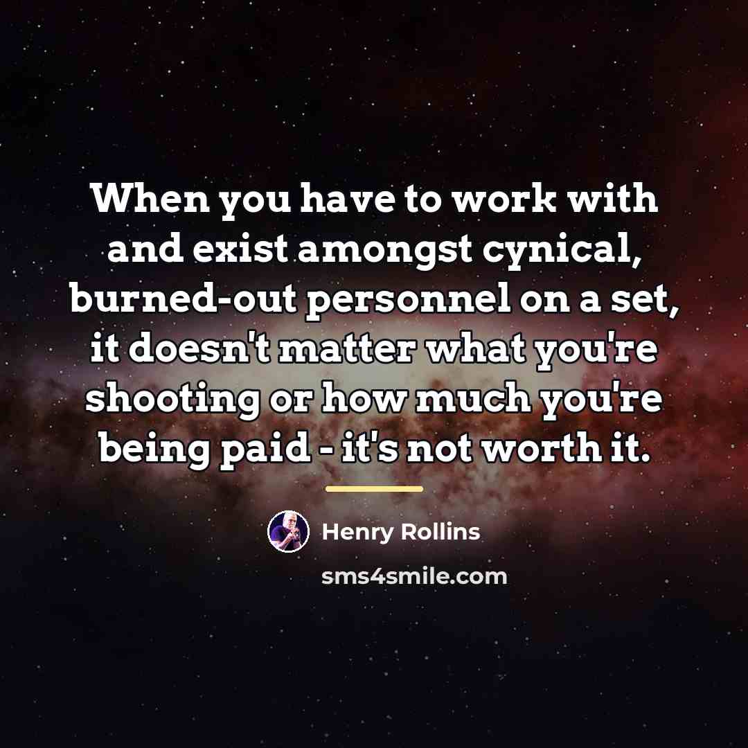 “When you have to work with and exist amongst cynical,…” quote by Henry Rollins