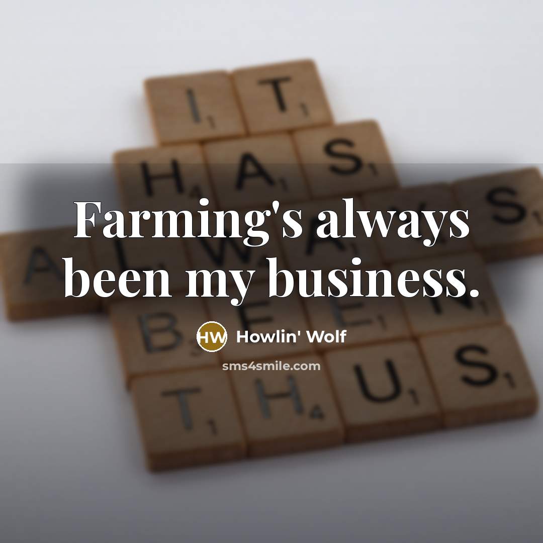 “Farming's always been my business.…” quote by Howlin' Wolf