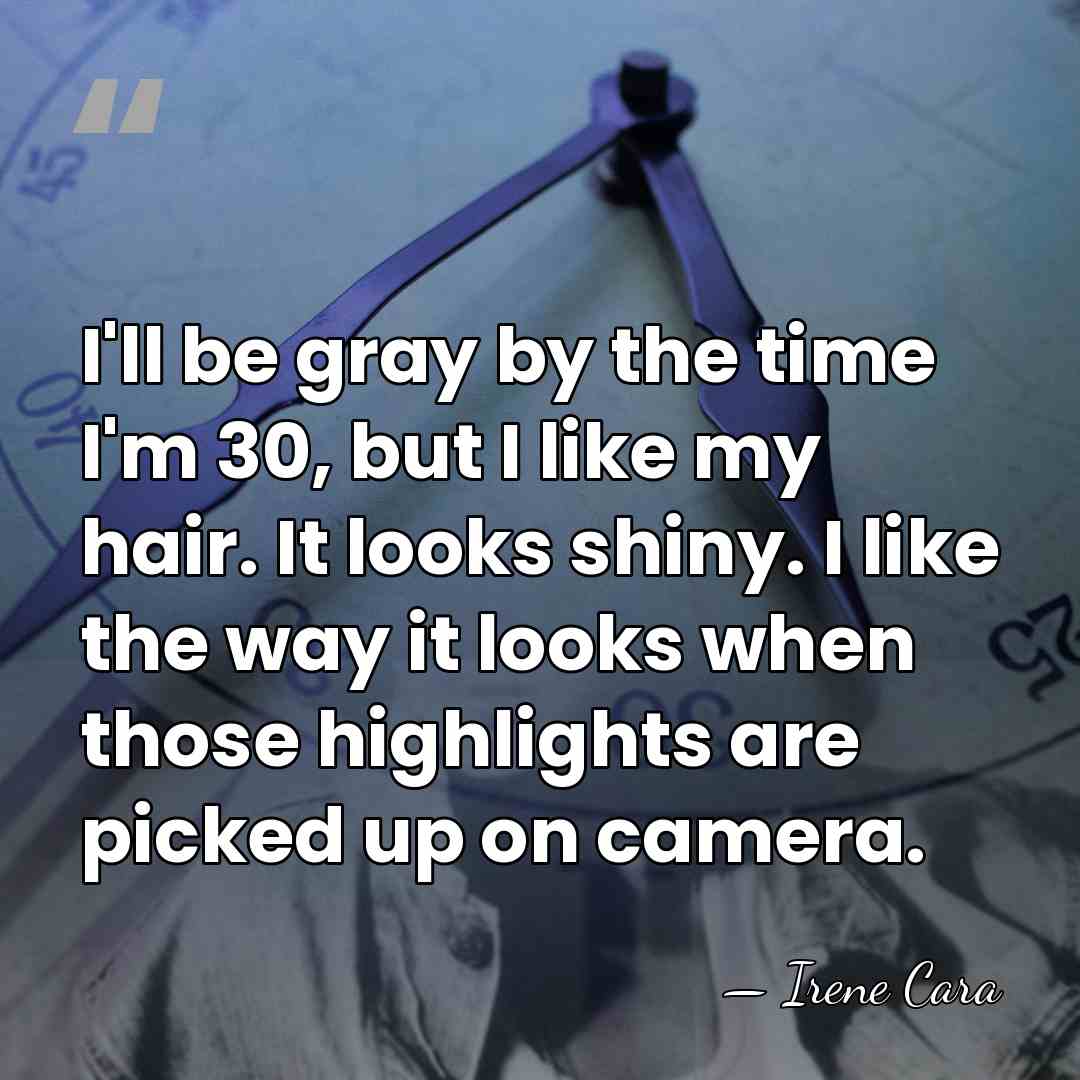 I'll be gray by the time I'm 30, but I like my&hellip; - Irene Cara
